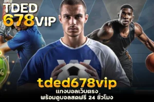 tded678vip tded678vip แทงบอลเว็บตรง พร้อมดูบอลสดฟรี 24 ชั่วโมง