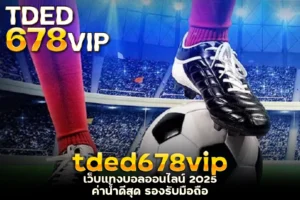 tded678vip เว็บแทงบอลออนไลน์ 2025 ค่าน้ำดีสุด รองรับมือถือ