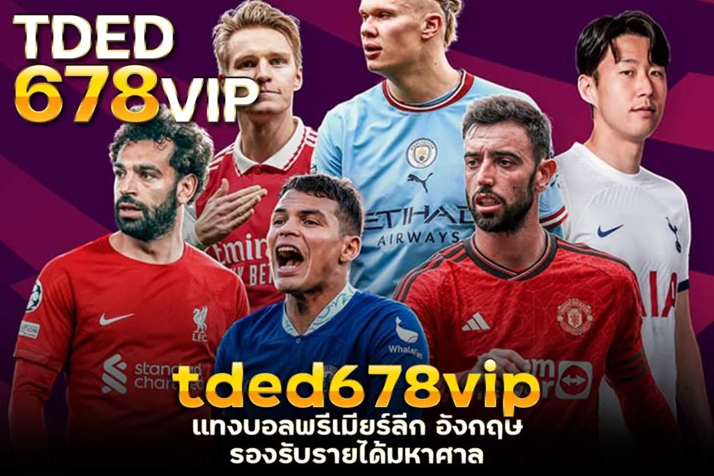 tded678vip แทงบอลพรีเมียร์ลีก อังกฤษ ลีกรองรับรายได้มหาศาล