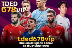 tded678vip แทงบอลพรีเมียร์ลีก อังกฤษ ลีกรองรับรายได้มหาศาล